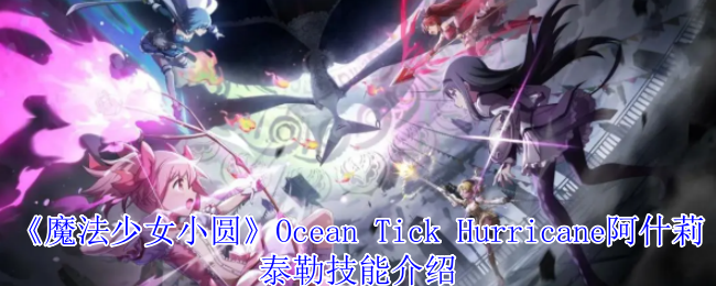 《魔法少女小圆》Ocean Tick Hurricane阿什莉泰勒技能介绍