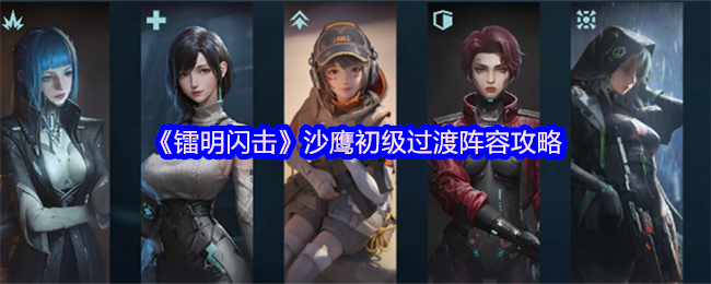 《镭明闪击》沙鹰初级过渡阵容攻略
