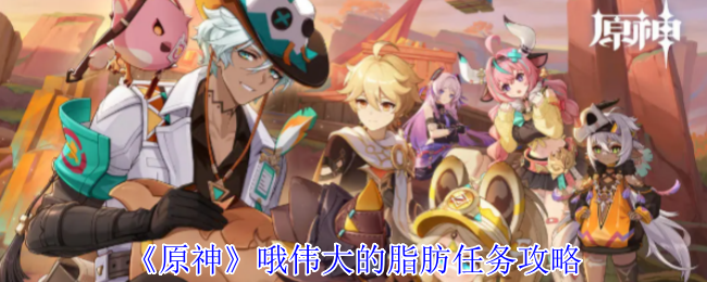 《原神》哦伟大的脂肪任务攻略