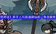 《封妖奇谈》新手入坑到速刷仙前一条龙服务攻略