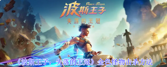 《波斯王子：失落的王冠》金色怪物击杀方法