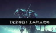 《龙息神寂》士兵加点攻略
