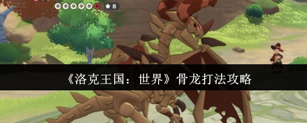《洛克王国：世界》骨龙打法攻略