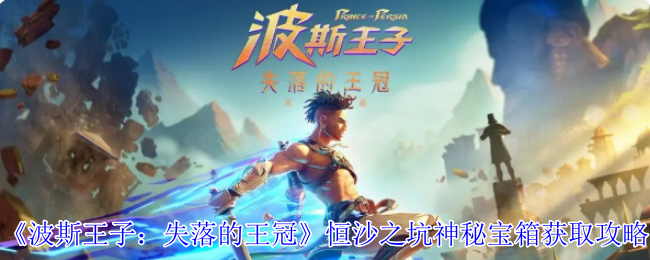 《波斯王子：失落的王冠》恒沙之坑神秘宝箱获取攻略