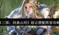 《三国：问鼎山河》赵云搭配阵容攻略