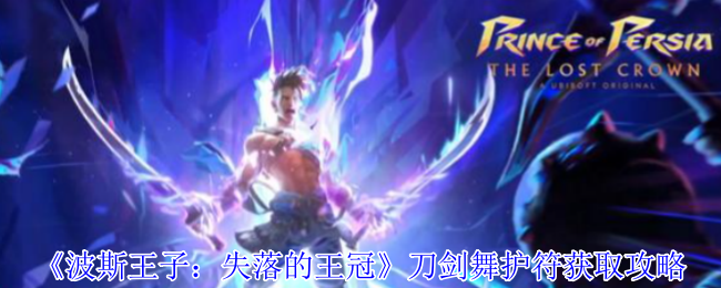 《波斯王子：失落的王冠》刀剑舞护符获取攻略