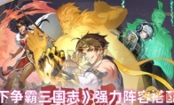 《天下争霸三国志》强力阵容搭配推荐