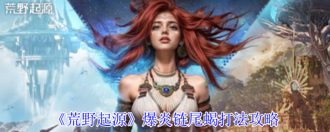 《荒野起源》爆炎链尾蝎打法攻略