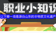 以下哪一项是源自山东的非物质文化遗产