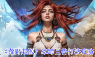 《荒野起源》冰蹄巨兽打法攻略
