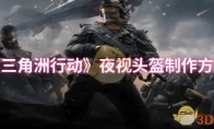 《三角洲行动》夜视头盔制作方法