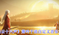 《燕云十六声》箫吟千浪自定义音乐方法
