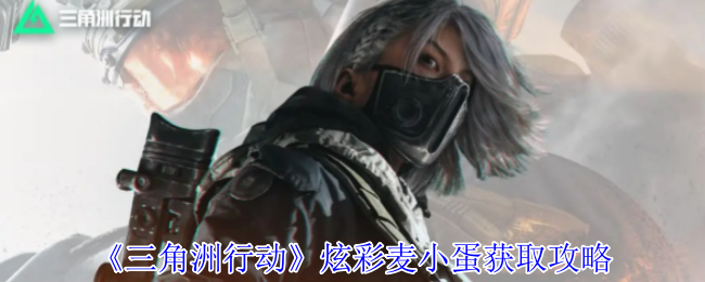《三角洲行动》炫彩麦小蛋获取攻略