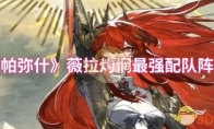 《战双帕弥什》薇拉灼惘最强配队阵容推荐
