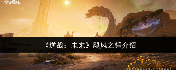 《逆战：未来》飓风之锤介绍