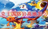 洛克王国熔岩高地怎么走