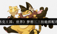 《洛克王国：世界》梦想三三技能搭配攻略