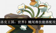 《洛克王国：世界》鳗尾兽技能搭配攻略