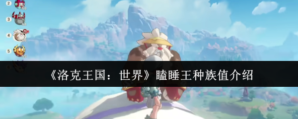 《洛克王国：世界》瞌睡王种族值介绍