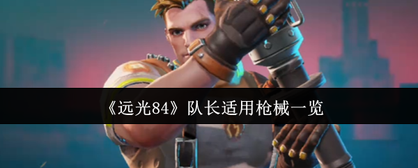 《远光84》队长适用枪械一览