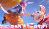 《王者荣耀》‌李元芳·赤浪一夏皮肤上线时间