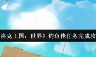 《洛克王国：世界》钓鱼佬任务完成攻略
