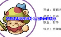 《永远的蔚蓝星球》蘑菇头英雄档案