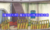 《魔法祈幻界》魔法学院训练场设施攻略