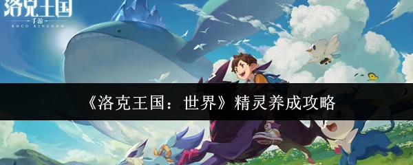 《洛克王国：世界》精灵养成攻略