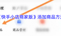 《快手小店商家版》添加商品方法