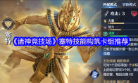 《诸神竞技场》塞特技能构筑卡组推荐