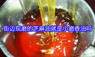 街边现磨的芝麻油就是小磨香油吗