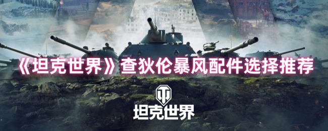 《坦克世界》查狄伦暴风配件选择推荐