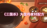 《三国杀》大盘鸡食材配方介绍