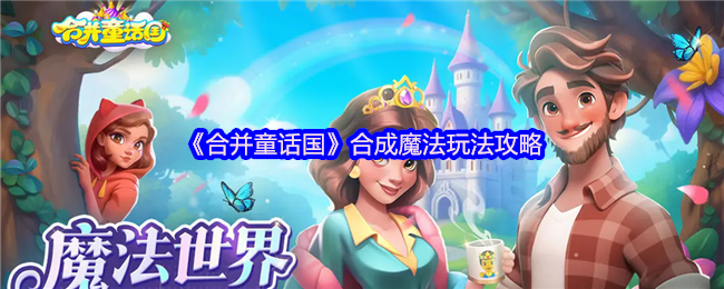 《合并童话国》合成魔法玩法攻略