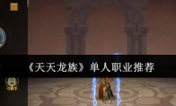 《天天龙族》单人职业推荐