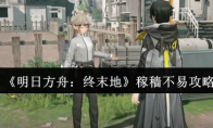 《明日方舟：终末地》稼穑不易攻略