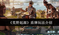 《荒野起源》盾牌玩法介绍