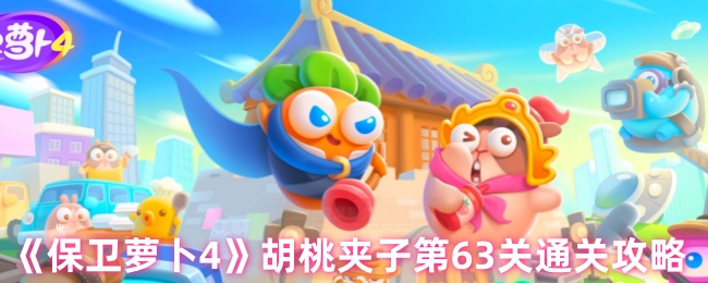 《保卫萝卜4》胡桃夹子第63关通关攻略