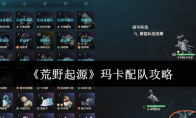 《荒野起源》玛卡配队攻略