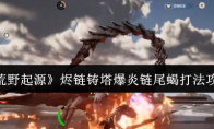 《荒野起源》烬链铸塔爆炎链尾蝎打法攻略