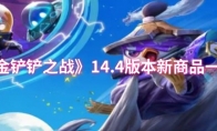 《金铲铲之战》14.4版本新商品一览