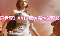 《七日世界》AA12腐蚀高性能配装推荐