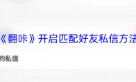 《翻咔》开启匹配好友私信方法
