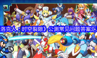 《洛克人：时空裂隙》公测常见问题答案汇总