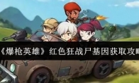 《爆枪英雄》红色狂战尸基因获取攻略