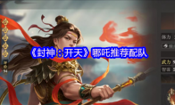 《封神：开天》：哪吒推荐配队