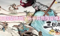 《三国望神州》：新手开荒阵容推荐