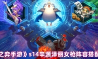 《云顶之弈手游》：s14辛源泽丽女枪阵容搭配攻略
