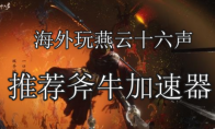 海外玩国服燕云十六声用什么加速器好，好用的海外回国加速器推荐
